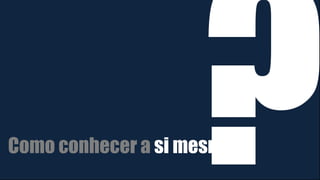 Como conhecer a si mesmo
 