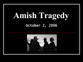 Amish Tragedy October 2, 2006 