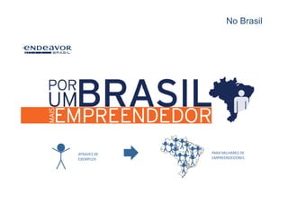 No Brasil




ATRAVES DE   PARA MILHARES DE
EXEMPLOS     EMPREENDEDORES
 