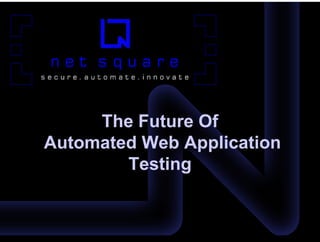 The Future Of
Automated W b Application
A t   t d Web A li ti
        Testing
              g
 