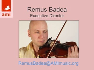 Remus Badea 
Executive Director 
RemusBadea@AMImusic.org 
 