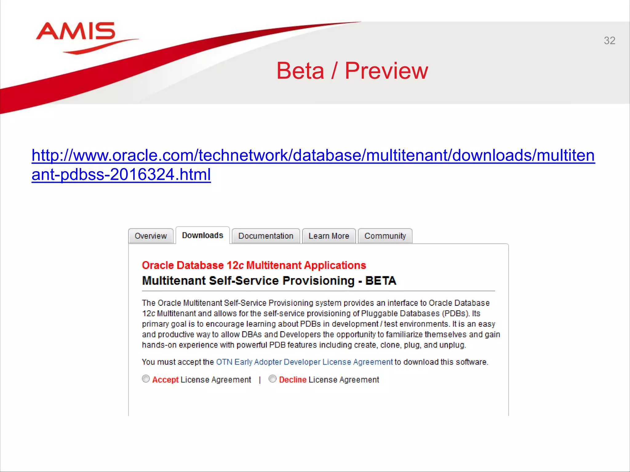 32
Beta / Preview
http://www.oracle.com/technetwork/database/multitenant/downloads/multiten
ant-pdbss-2016324.html
 