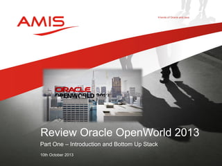 Part One – Introduction and Bottom Up Stack
10th October 2013
Review Oracle OpenWorld 2013
 