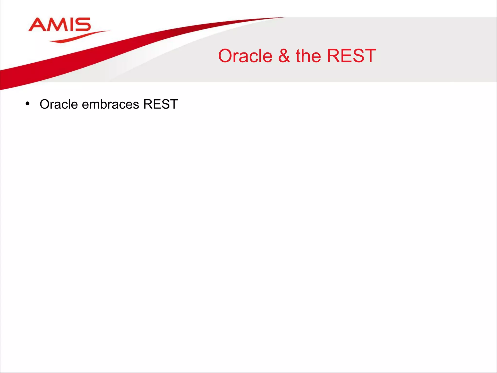 Oracle & the REST
• Oracle embraces REST
 