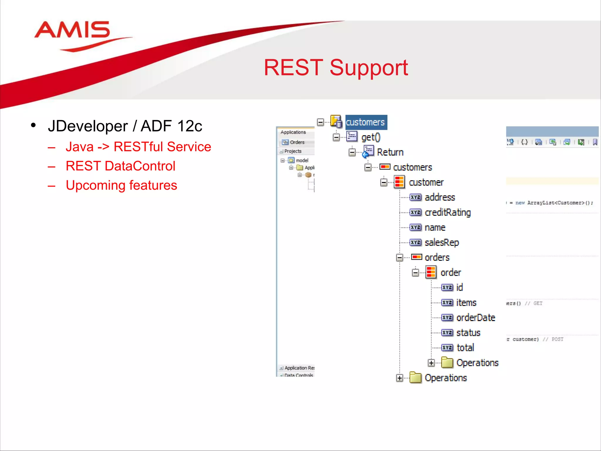 REST Support
• JDeveloper / ADF 12c
– Java -> RESTful Service
– REST DataControl
– Upcoming features
 