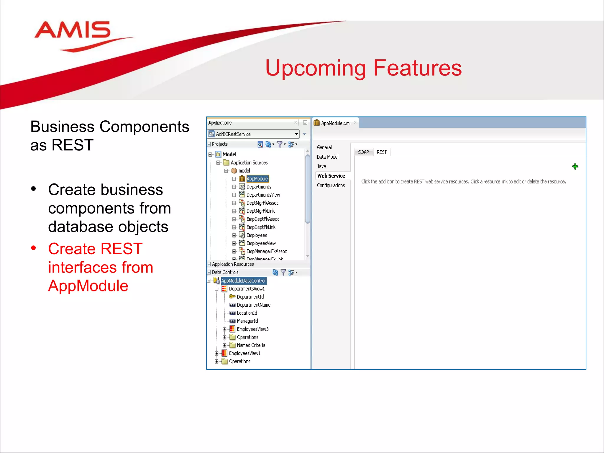 Upcoming Features
Business Components
as REST
• Create business
components from
database objects
• Create REST
interfaces from
AppModule
 