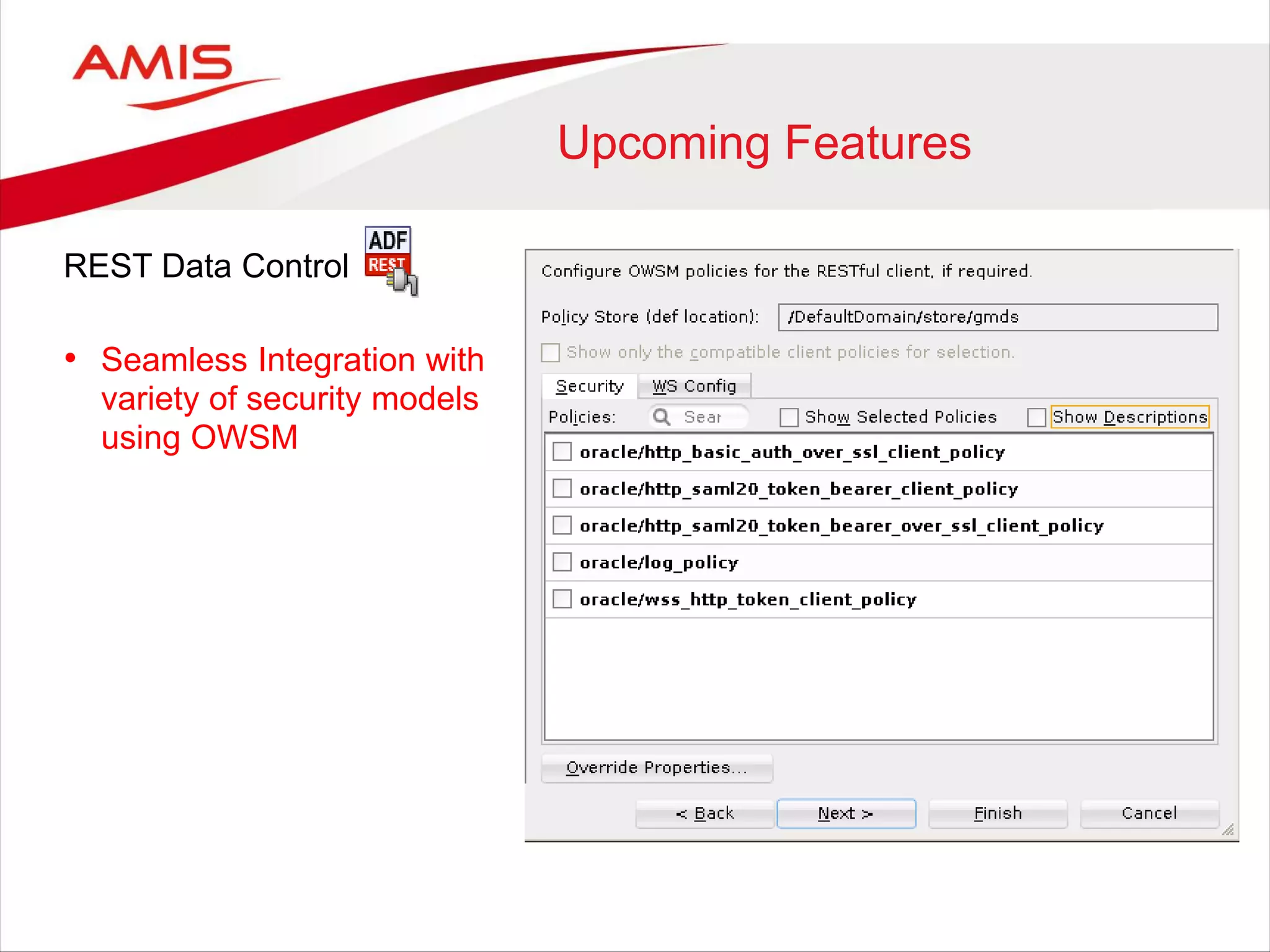 Upcoming Features
REST Data Control
• Seamless Integration with
variety of security models
using OWSM
 