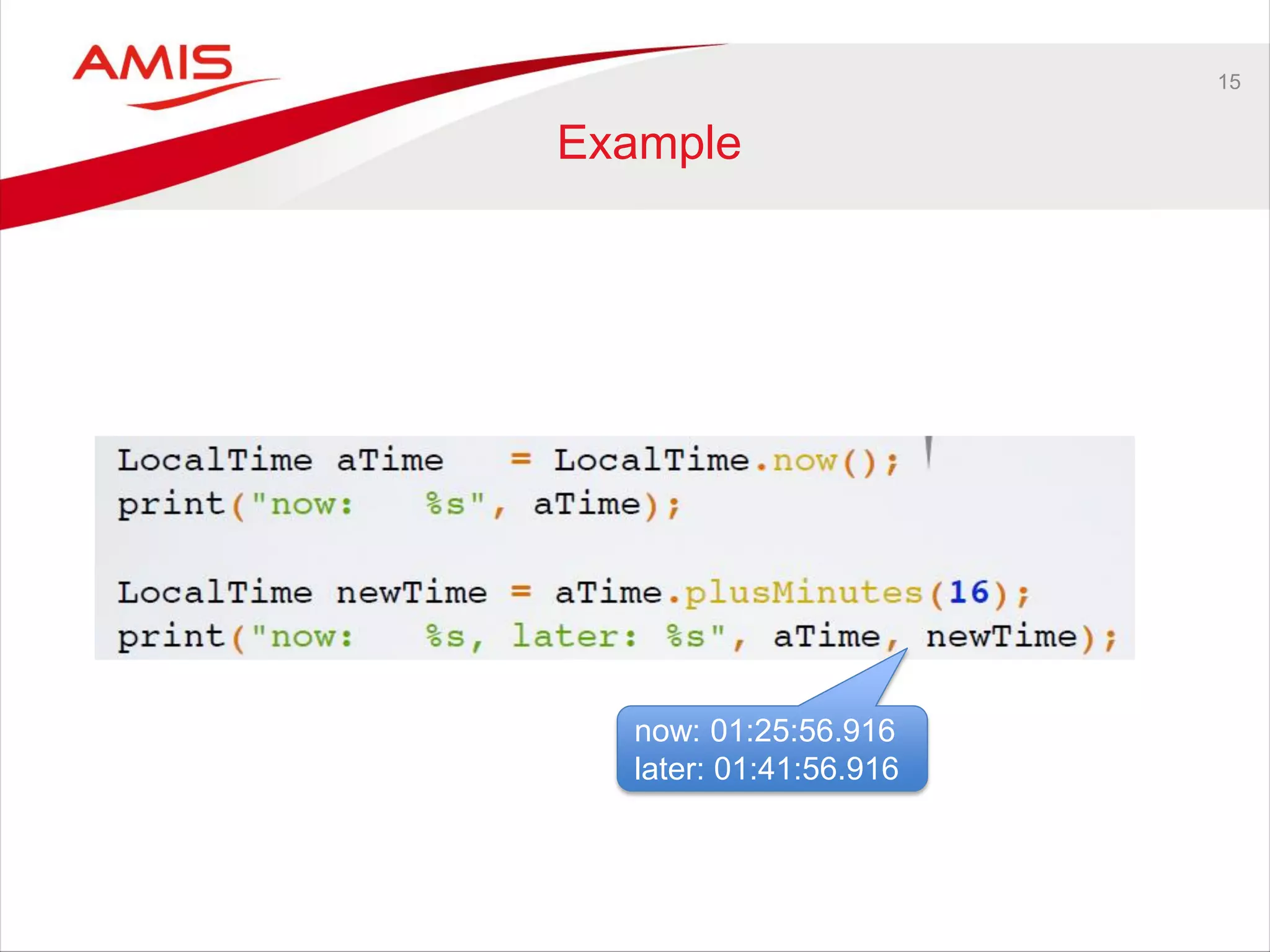 15
Example
now: 01:25:56.916
later: 01:41:56.916
 