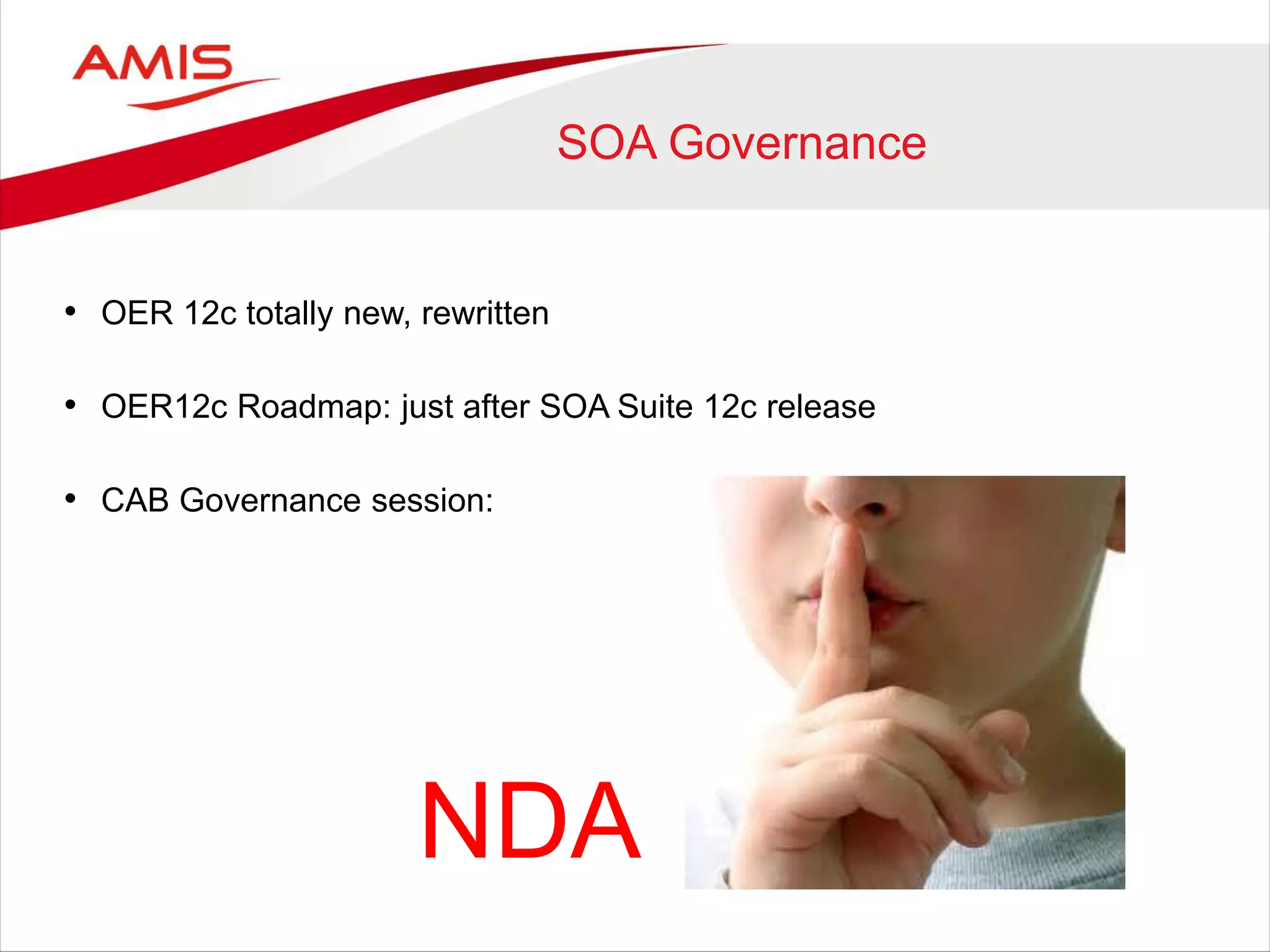 SOA Governance
• OER 12c totally new, rewritten
• OER12c Roadmap: just after SOA Suite 12c release
• CAB Governance session:
NDA
 