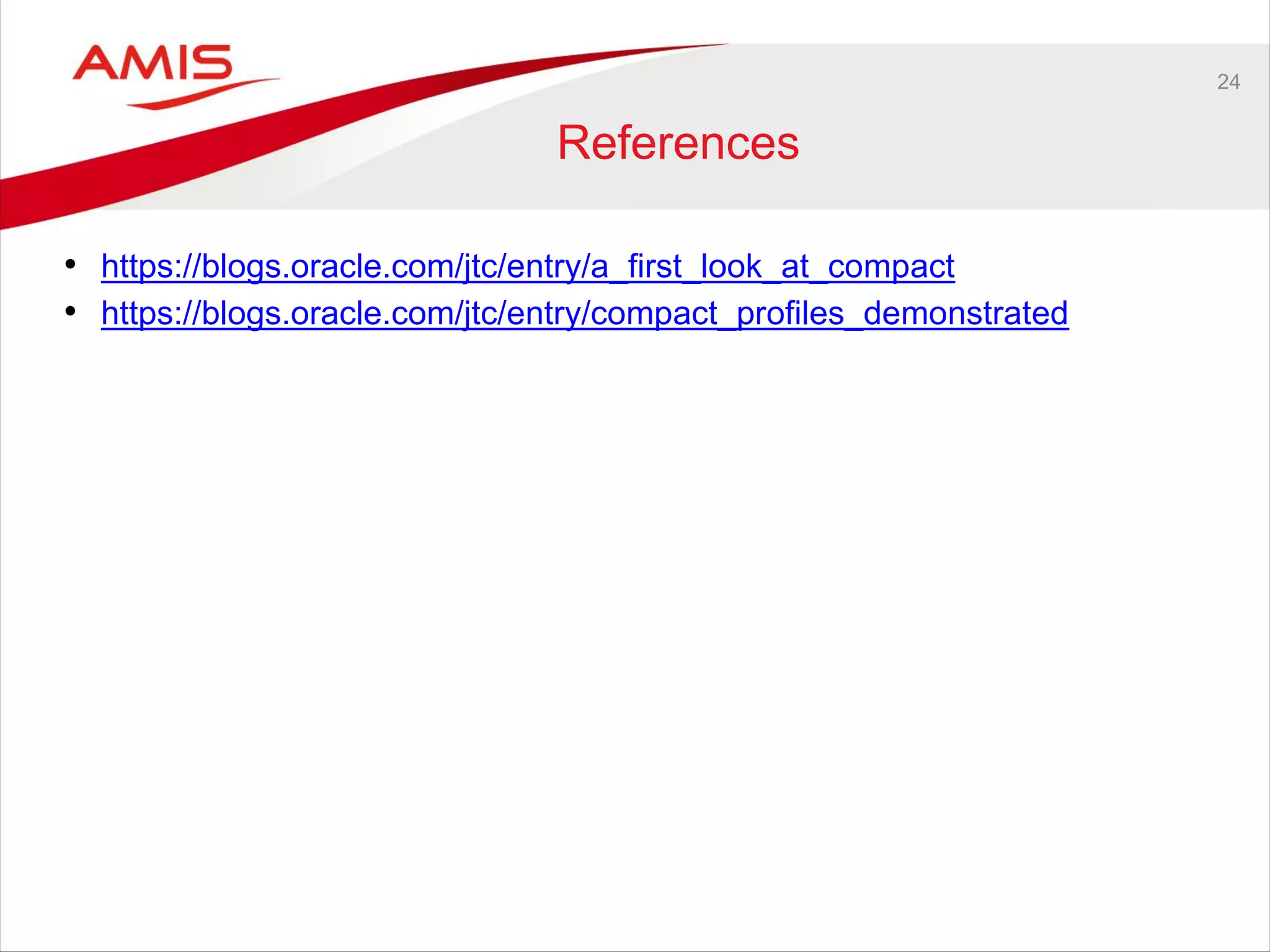 24
References
• https://blogs.oracle.com/jtc/entry/a_first_look_at_compact
• https://blogs.oracle.com/jtc/entry/compact_profiles_demonstrated
 