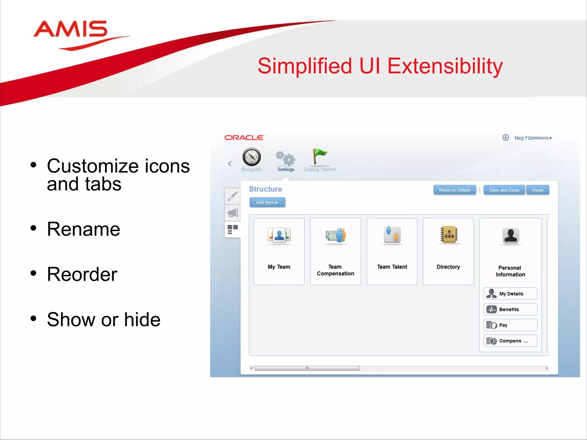 Simplified UI Extensibility
• Customize icons
and tabs
• Rename
• Reorder
• Show or hide
 