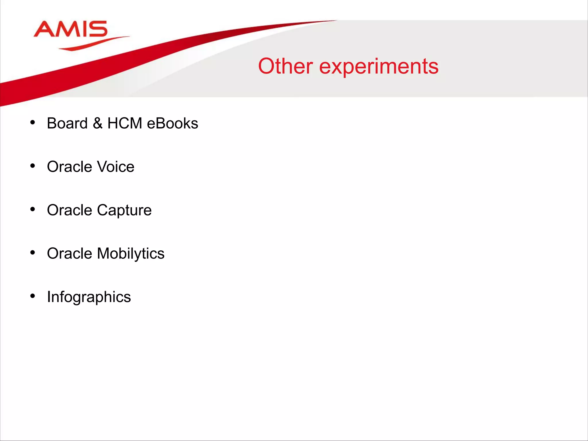 Other experiments
• Board & HCM eBooks
• Oracle Voice
• Oracle Capture
• Oracle Mobilytics
• Infographics
 