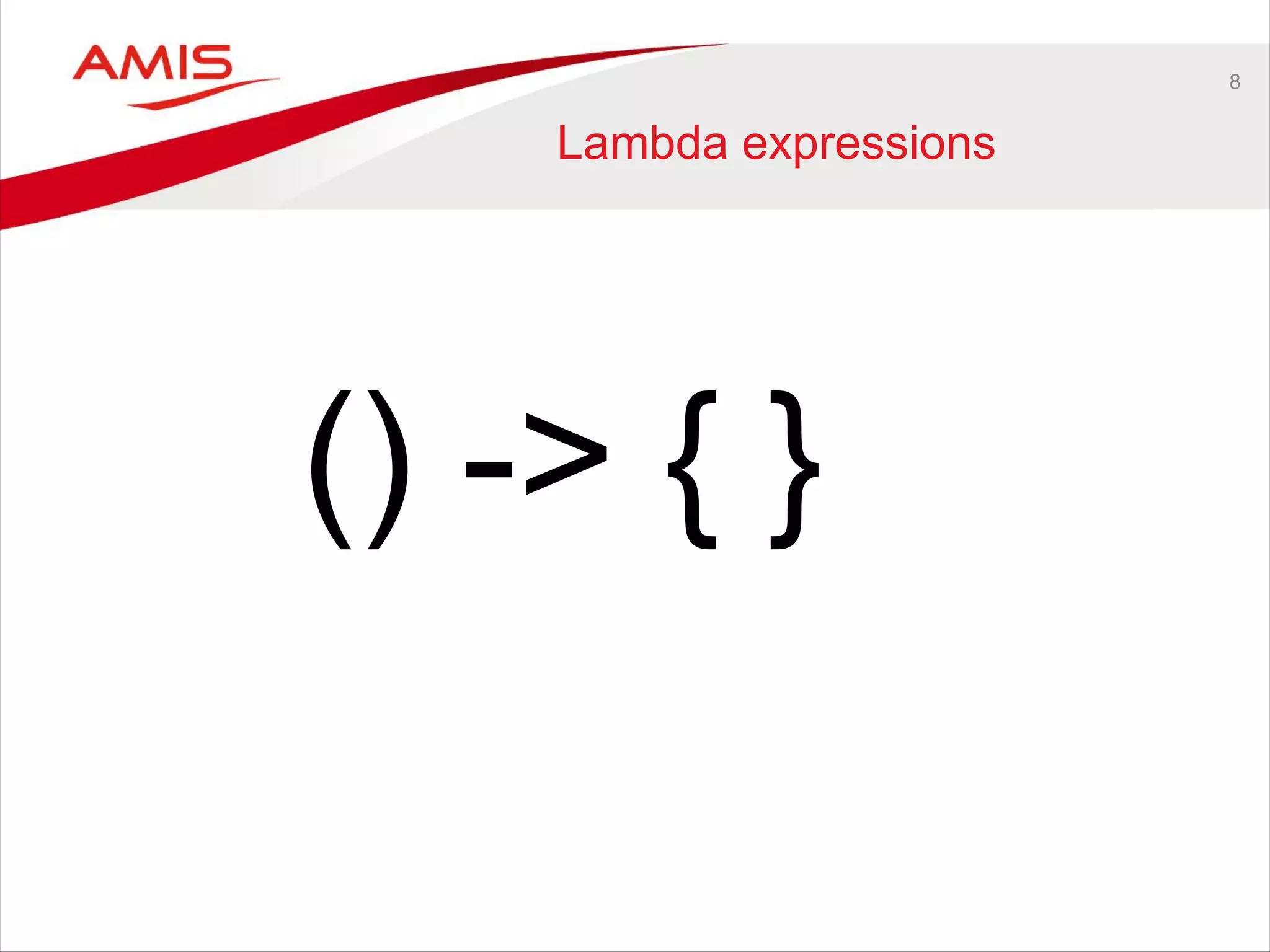 8
Lambda expressions
() -> { }
 