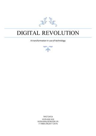 DIGITAL REVOLUTION
A transformation in use of technology
7892724524
AVINASH KH
AVINASH@IFIM.EDU.IN
17-MBA-08(2017-2019)
 