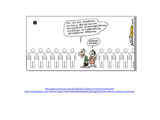 http://www.nanihumor.com/2011/05/162-milhoes-na-miseria-extrema.html http://2.bp.blogspot.com/-RQSeoPCYgPg/TcF9aEh2kNI/AAAAAAAAGSU/MC2igKPaFDU/16-milhoes-na-miseria-exrema.jpg 