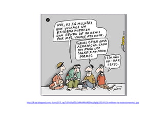 http://4.bp.blogspot.com/-EcmU1Y7l_vg/TcF9aDqYf2I/AAAAAAAAGSM/zYg0g1DCrYY/16-milhoes-na-miseria-exrema2.jpg   