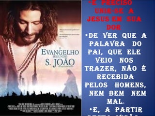 É  preciso  unir-se  a  Jesus em  sua  dor   de  ver  que  a Palavra  do Pai,  que  Ele  veio  nos  trazer,  não  é  recebida  pelos  homens,  nem  bem  nem  mal .  E,  a  partir desta  visão,  