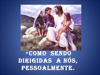 como  sendo  dirigidas  a nós,  pessoalmente.  