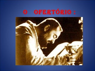 O  Ofertório :   
