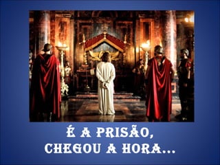 É a prisão,  chegou a hora...  