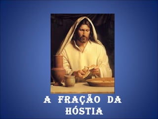 A  FRAÇÃO  DA  HÓSTIA 