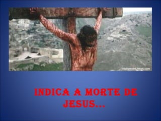 INDICA A MORTE DE JESUS...  