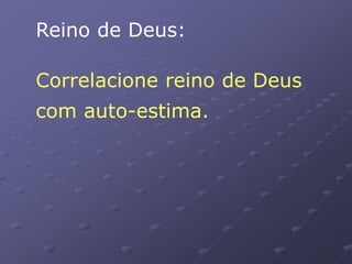 Reino de Deus:
Correlacione reino de Deus
com auto-estima.
 