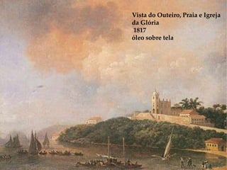 Vista do Outeiro, Praia e Igreja
da Glória
1817
óleo sobre tela
 
