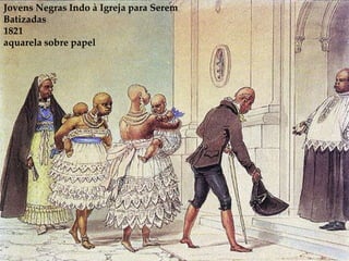 Jovens Negras Indo à Igreja para Serem
Batizadas
1821
aquarela sobre papel
 