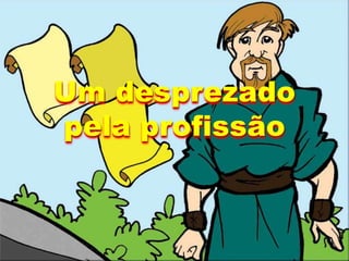 Um desprezado
pela profissão
 