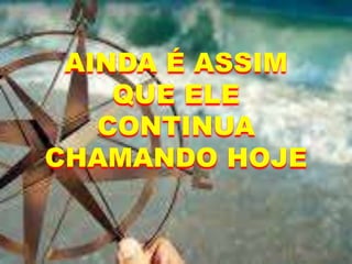 AINDA É ASSIM
QUE ELE
CONTINUA
CHAMANDO HOJE
 