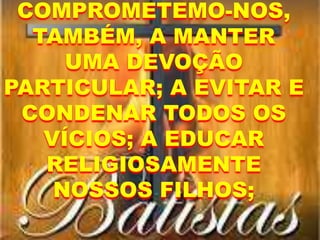 COMPROMETEMO-NOS,
TAMBÉM, A MANTER
UMA DEVOÇÃO
PARTICULAR; A EVITAR E
CONDENAR TODOS OS
VÍCIOS; A EDUCAR
RELIGIOSAMENTE
NOSSOS FILHOS;
 