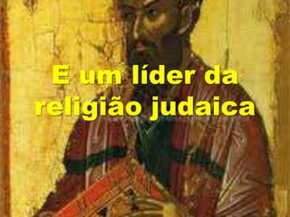 E um líder da
religião judaica
 