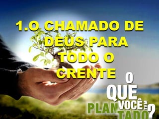 1.O CHAMADO DE
DEUS PARA
TODO O
CRENTE
 