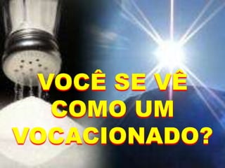 VOCÊ SE VÊ
COMO UM
VOCACIONADO?
 