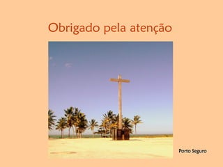 Obrigado pela atenção
Porto Seguro
 
