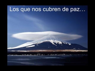 Los que nos cubren de paz… 