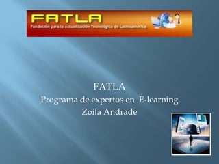 FATLA Programa de expertos en  E-learning Zoila Andrade 