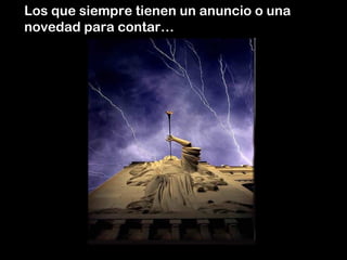 Los que siempre tienen un anuncio o una novedad para contar… 