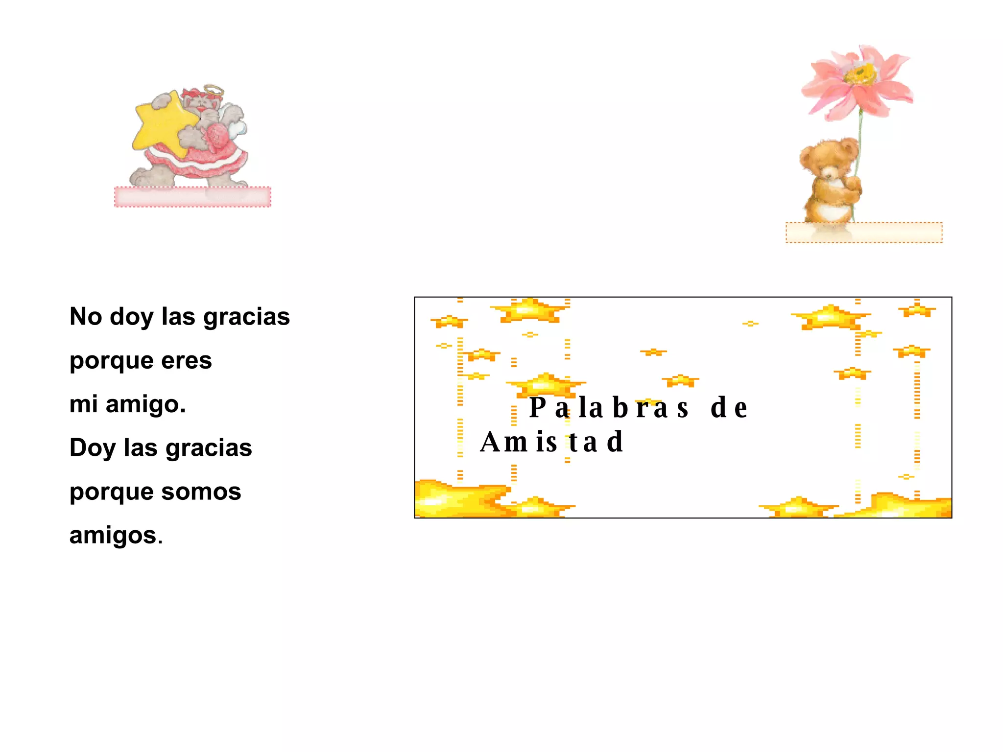 Palabras de Amistad No doy las gracias porque eres mi amigo. Doy las gracias porque somos amigos .