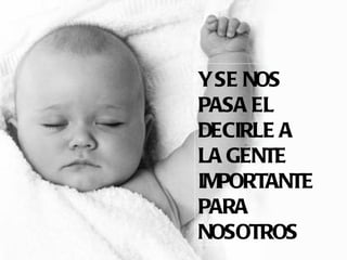 Y SE NOS PASA EL DECIRLE A LA GENTE IMPORTANTE PARA NOSOTROS