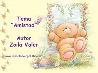 Tema
“Amistad”
Autor
Zoila Valer
www.impactoevangelistico.net