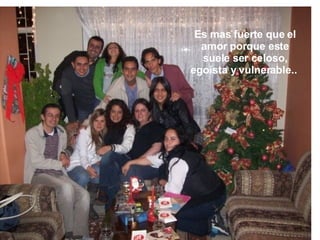 Es mas fuerte que el amor porque este suele ser celoso, egoísta y vulnerable..  