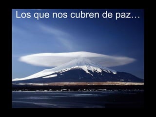 Los que nos cubren de paz… 