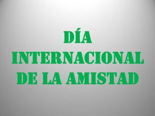 DÍA
INTERNACIONAL
DE LA AMISTAD
 