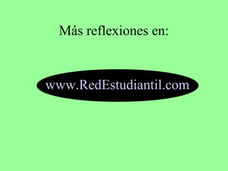 Más reflexiones en:

www.RedEstudiantil.com

 