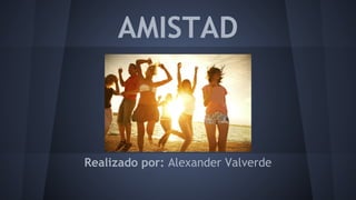 AMISTAD 
Realizado por: Alexander Valverde 
 