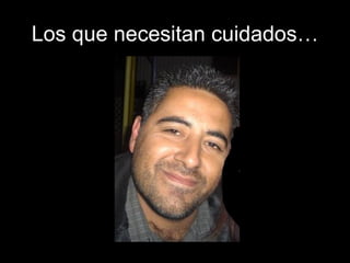 Los que necesitan cuidados… 
