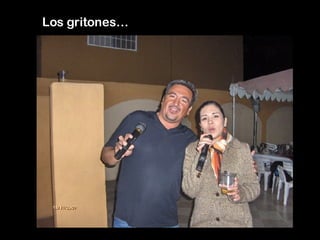 Los gritones… 