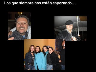 Los que siempre nos están esperando… 